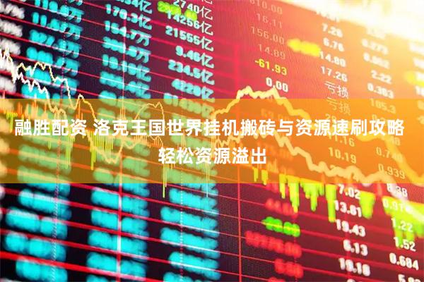 融胜配资 洛克王国世界挂机搬砖与资源速刷攻略 轻松资源溢出