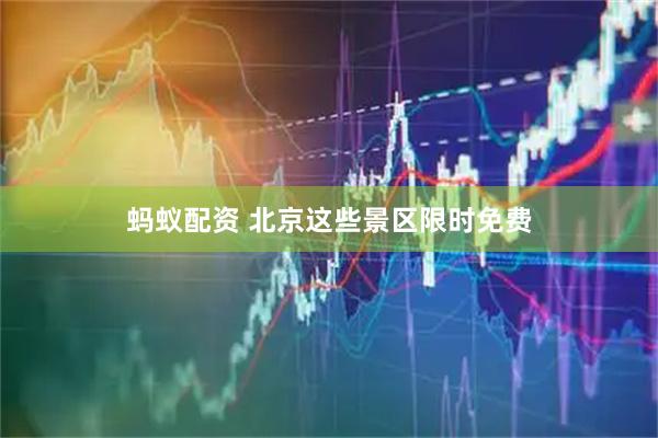 蚂蚁配资 北京这些景区限时免费