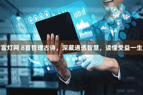 富灯网 8首哲理古诗，深藏通透智慧，读懂受益一生