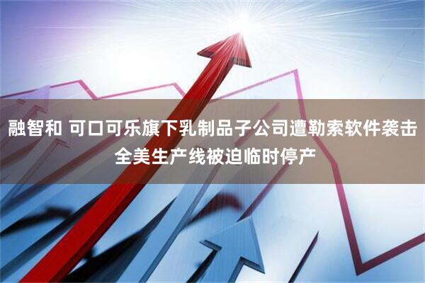 融智和 可口可乐旗下乳制品子公司遭勒索软件袭击 全美生产线被迫临时停产